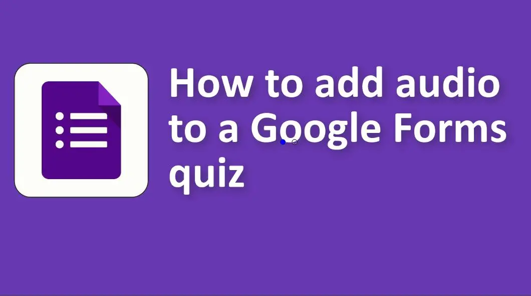 How to Add Audio to A Google Forms Quiz