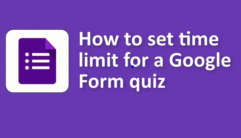 Comment définir une limite de temps pour un quiz Google Form