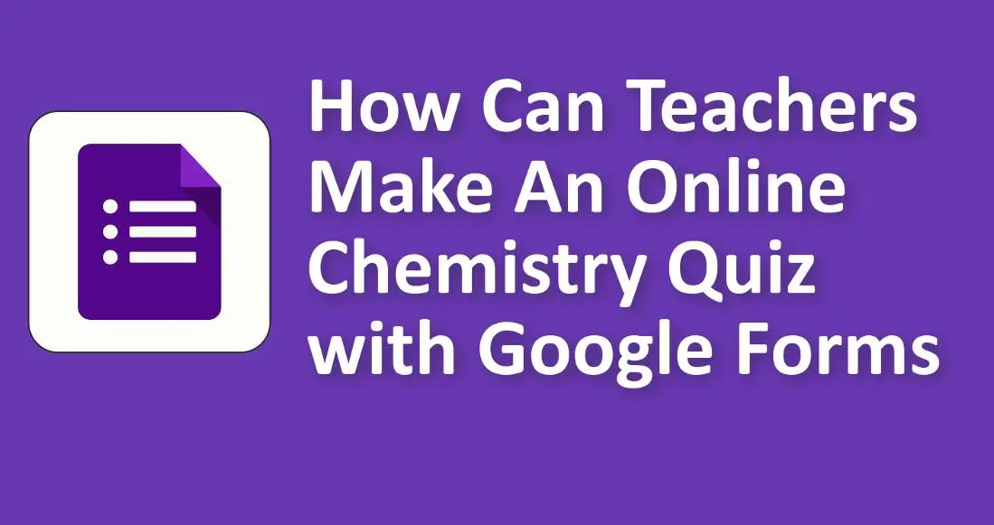 How Can Teachers Make An Online Chemistry Quiz with Google Forms