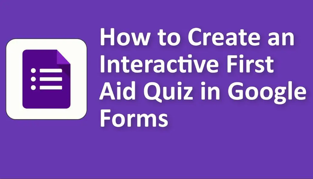 How to Create an Interactive First Aid Quiz in Google Forms
