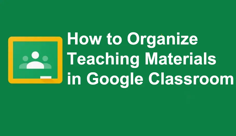 How to Organize Teaching Materials in Google Classroom
