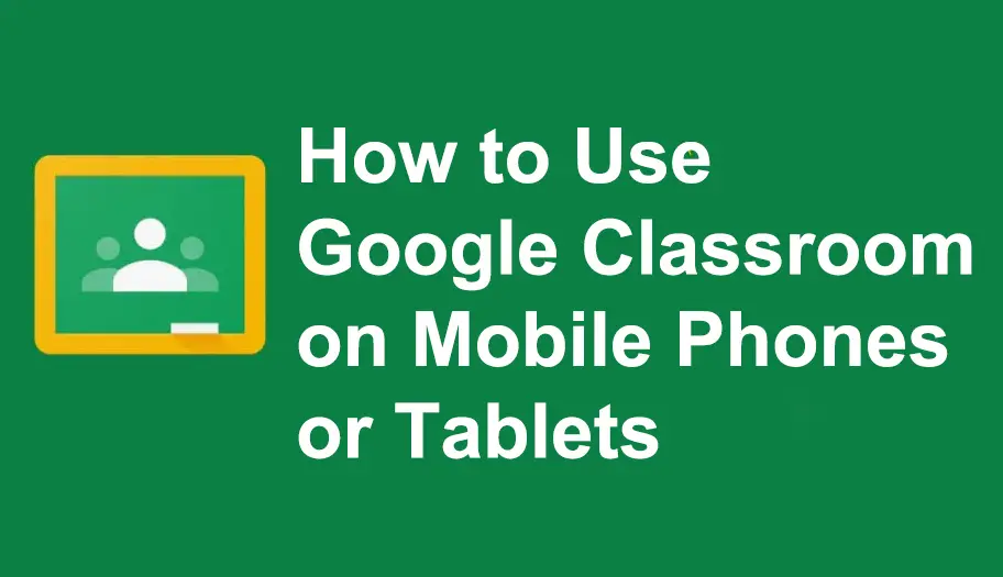How to Use Google Classroom on Mobile Phones or Tablets?