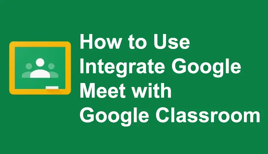 How to Integrate Google Meet with Google Classroom?